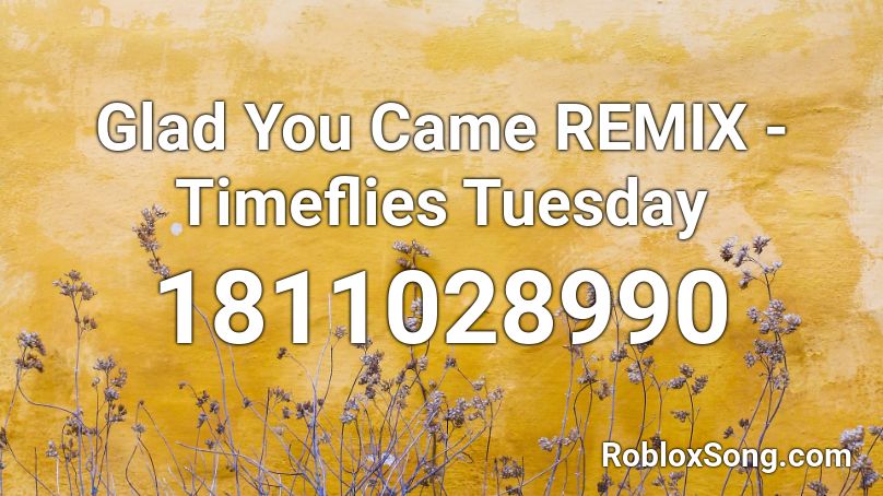 Glad You Came Remix Timeflies Tuesday Roblox Id Roblox Music Codes - glad you came roblox id code