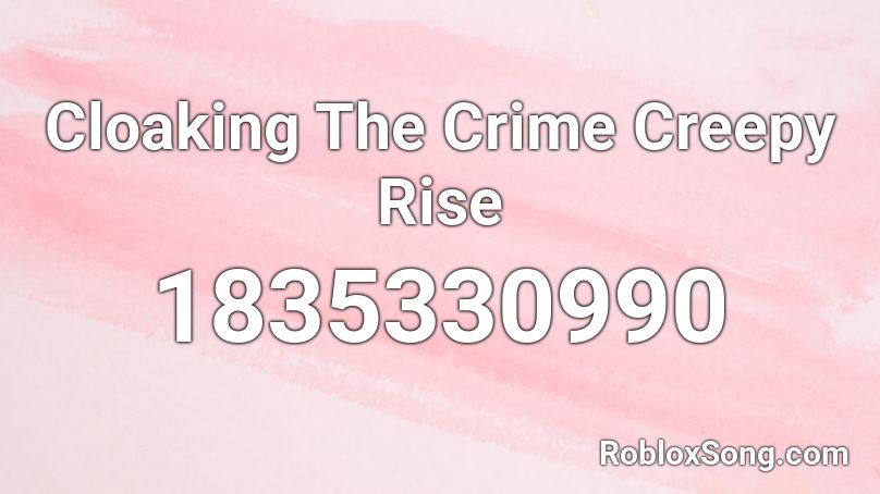 Cloaking The Crime Creepy Rise Roblox ID