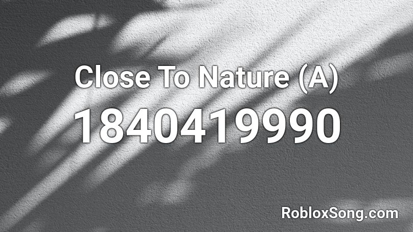 Close To Nature (A) Roblox ID