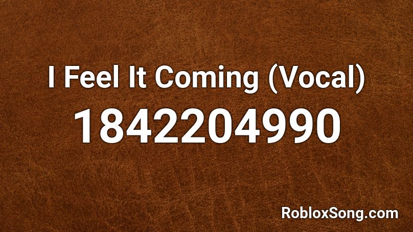 I Feel It Coming (Vocal) Roblox ID