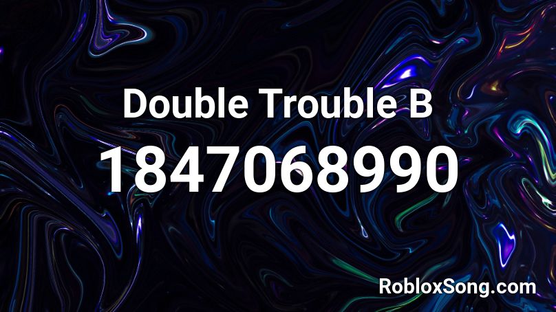 Double Trouble B Roblox ID