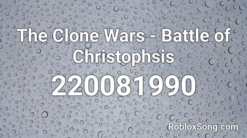 The Clone Wars - Battle of Christophsis Roblox ID