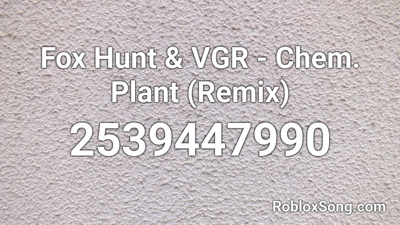 Fox Hunt & VGR - Chem. Plant (Remix) Roblox ID