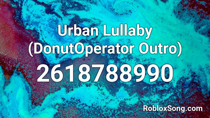 Urban Lullaby (DonutOperator Outro) Roblox ID