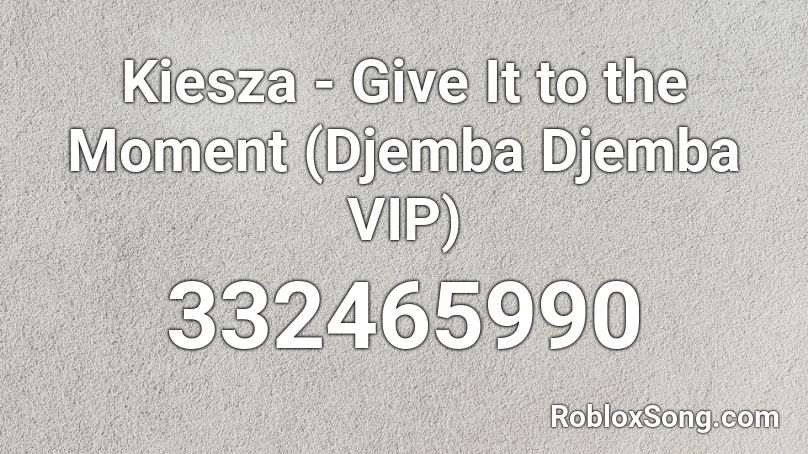 Kiesza - Give It to the Moment (Djemba Djemba VIP) Roblox ID