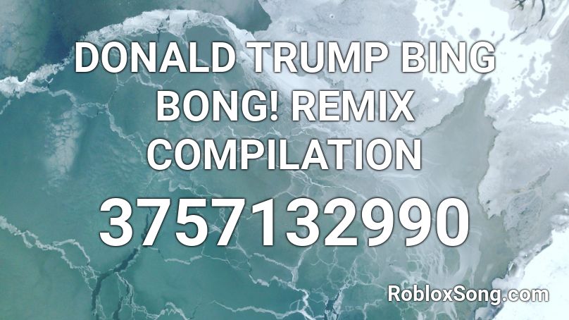 DONALD TRUMP BING BONG!  REMIX COMPILATION  Roblox ID