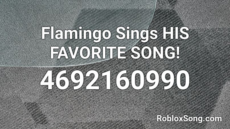 Flamingo Sings HIS FAVORITE SONG! Roblox ID