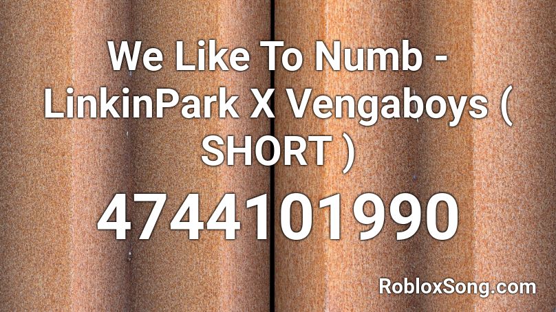 We Like To Numb - LinkinPark X Vengaboys ( SHORT ) Roblox ID