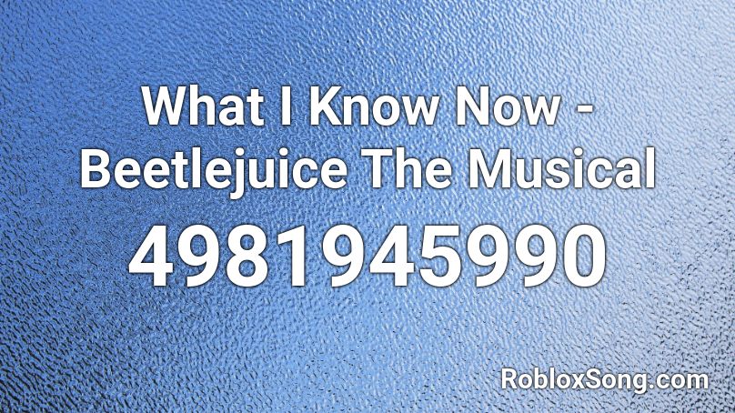 What I Know Now - Beetlejuice The Musical Roblox ID