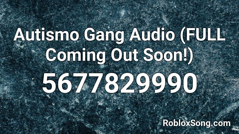 Autismo Gang Audio (FULL Coming Out Soon!) Roblox ID