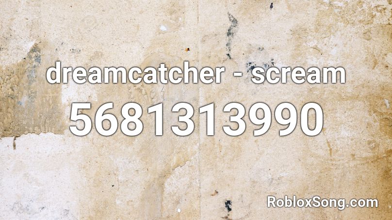 dreamcatcher - scream Roblox ID