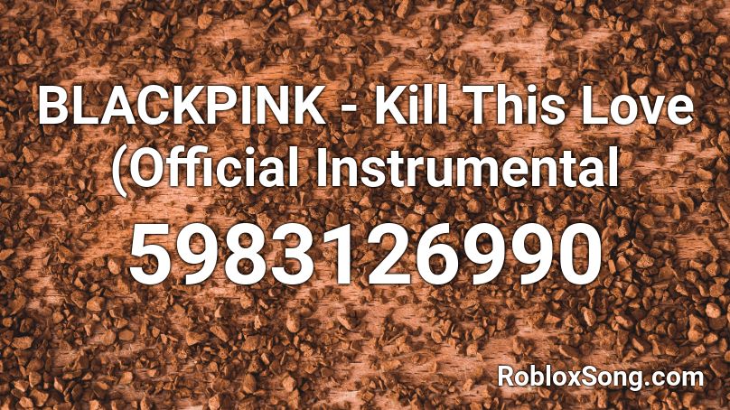 Blackpink Kill This Love Official Instrumental Roblox Id Roblox Music Codes - blackpink roblox id kill this love