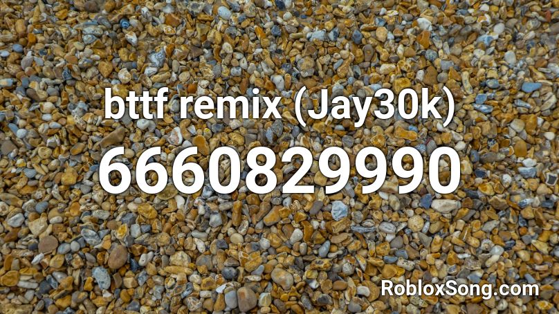 Bttf Remix Jay30k Roblox Id Roblox Music Codes - roblox bttf song