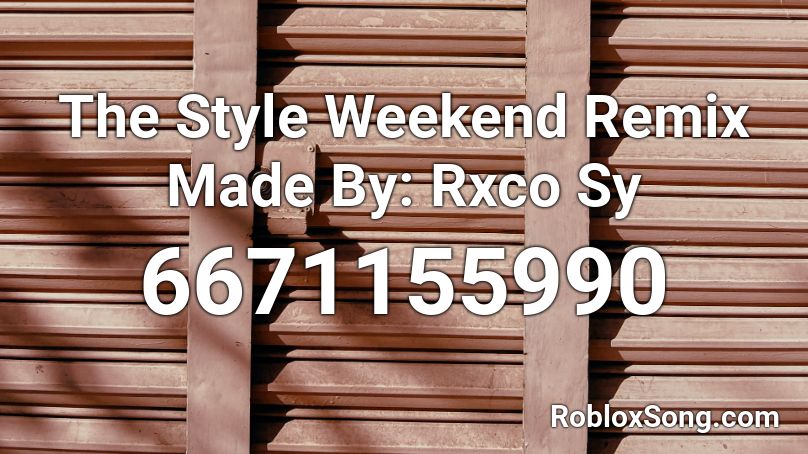 The Style Weekend Remix Made By: Rico Roblox ID