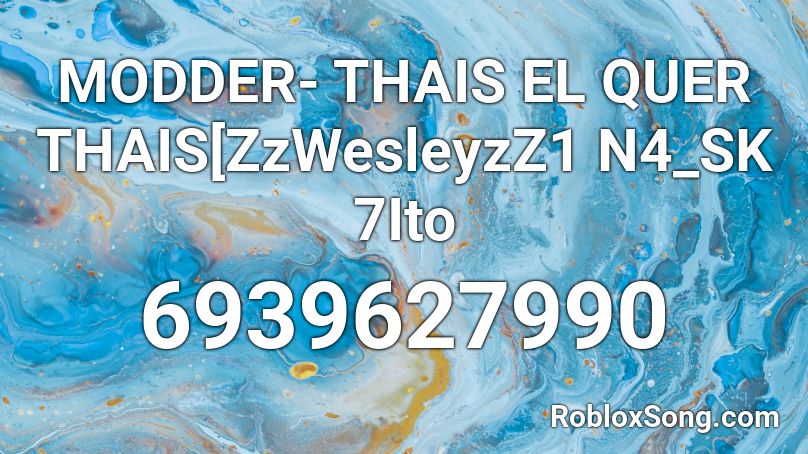 MODDER- THAIS EL QUER THAIS[ZzWesleyzZ1 N4_SK 7Ito Roblox ID