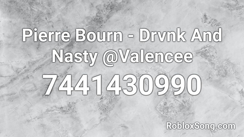 Pierre Bourn - Drvnk And Nasty @VaIencee Roblox ID