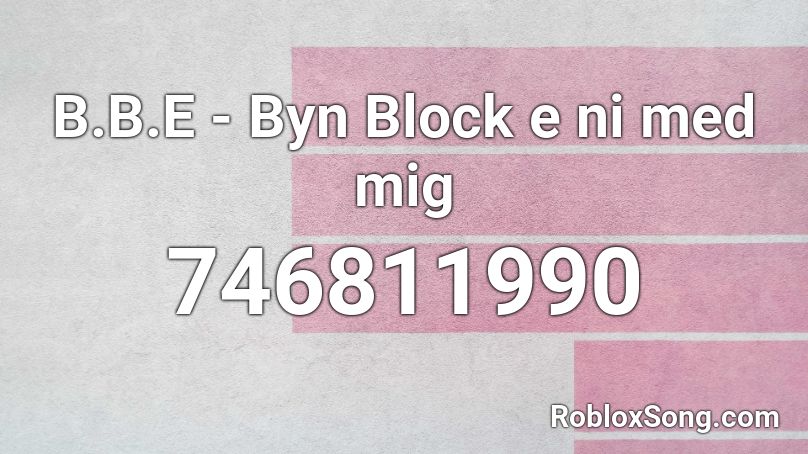 B.B.E - Byn Block e ni med mig Roblox ID