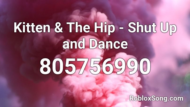 Kitten The Hip Shut Up And Dance Roblox Id Roblox Music Codes - shut up roblox id loud