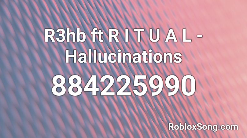 R3hb ft R I T U A L - HalIucinations Roblox ID
