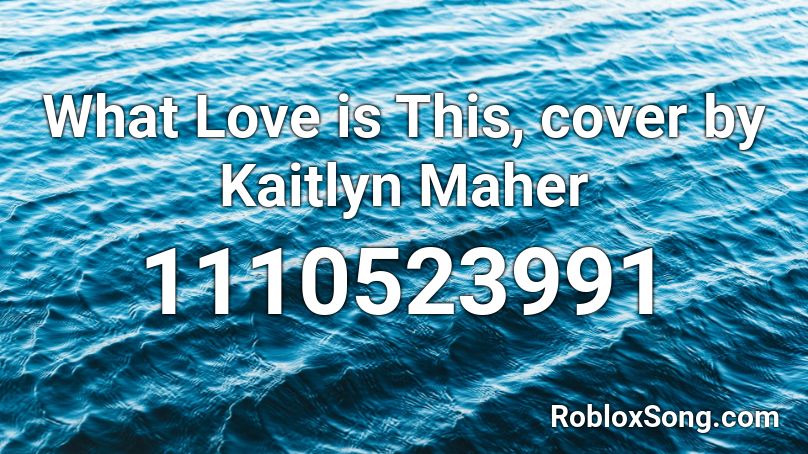 What Love is This, cover by Kaitlyn Maher  Roblox ID