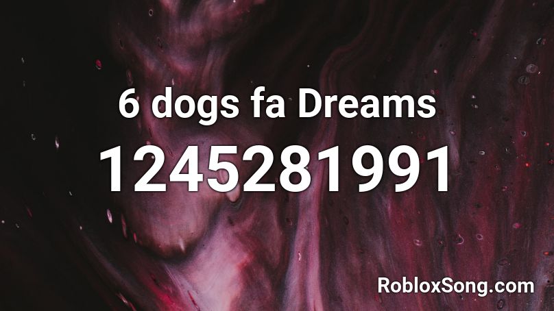 6 dogs fa Dreams  Roblox ID