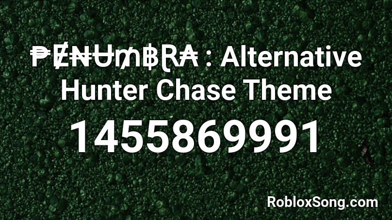 ₱Ɇ₦Ʉ₥฿Ɽ₳ : Alternative Hunter Chase Theme Roblox ID