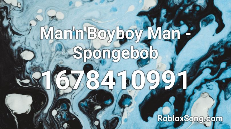 Man'n'Boyboy Man - Spongebob Roblox ID