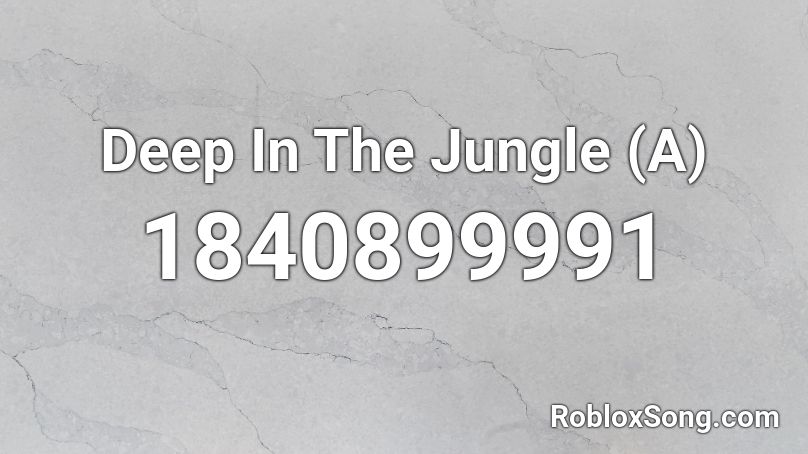 Deep In The Jungle (A) Roblox ID