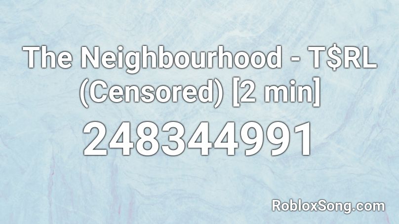 The Neighbourhood - T$RL (Censored) [2 min] Roblox ID