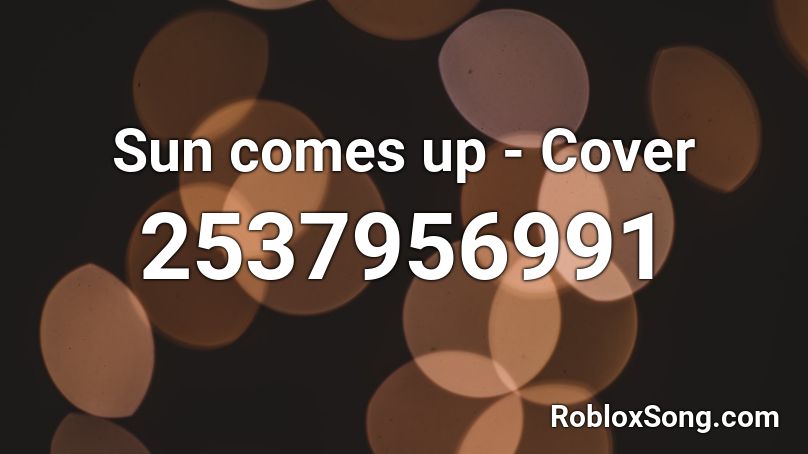 Sun Comes Up Cover Roblox Id Roblox Music Codes - lil uzi 20 min roblox id