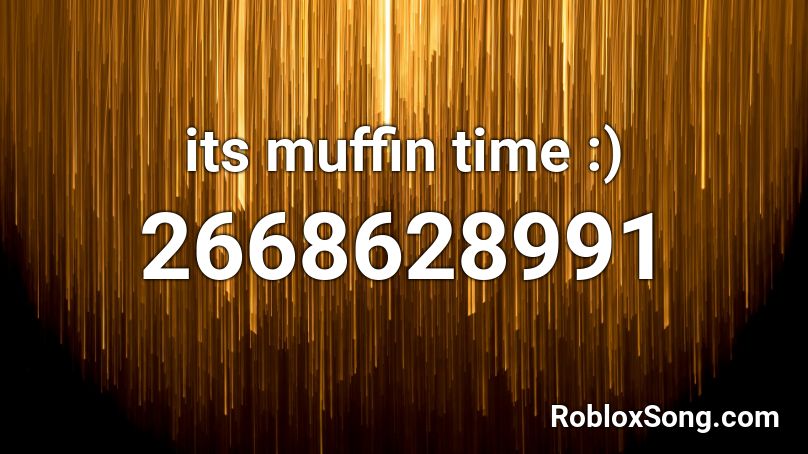 its muffin time :) Roblox ID