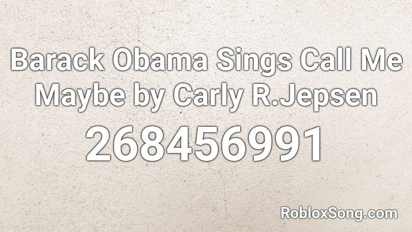 Barack Obama Sings Call Me Maybe by Carly R.Jepsen Roblox ID
