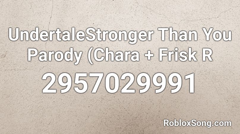 UndertaleStronger Than You Parody (Chara + Frisk R Roblox ID