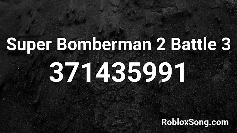 Super Bomberman 2 Battle 3 Roblox ID