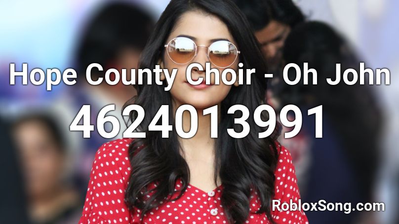 Hope County Choir - Oh John Roblox ID