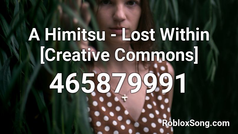 A Himitsu - Lost Within [Creative Commons]  Roblox ID