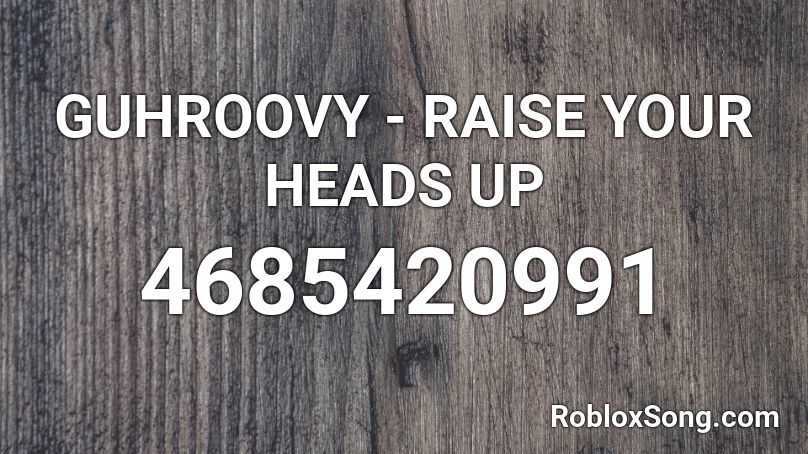 GUHROOVY - RAISE YOUR HEADS UP Roblox ID