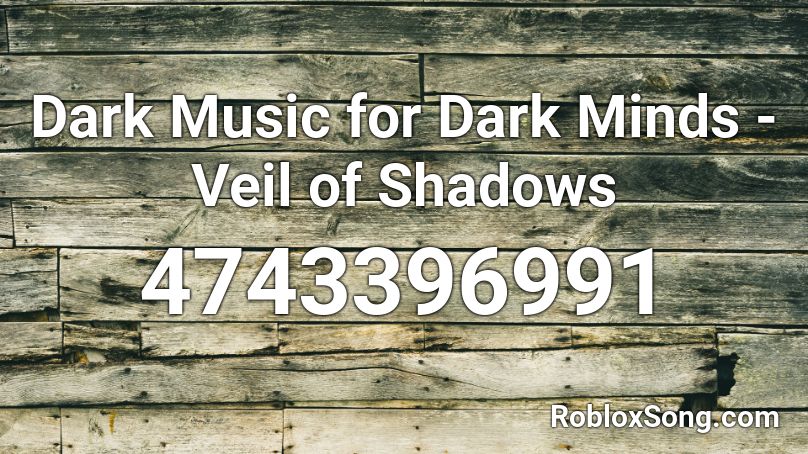 Dark Music for Dark Minds - Veil of Shadows Roblox ID