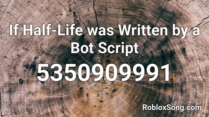 If Half-Life was Written by a Bot Script Roblox ID
