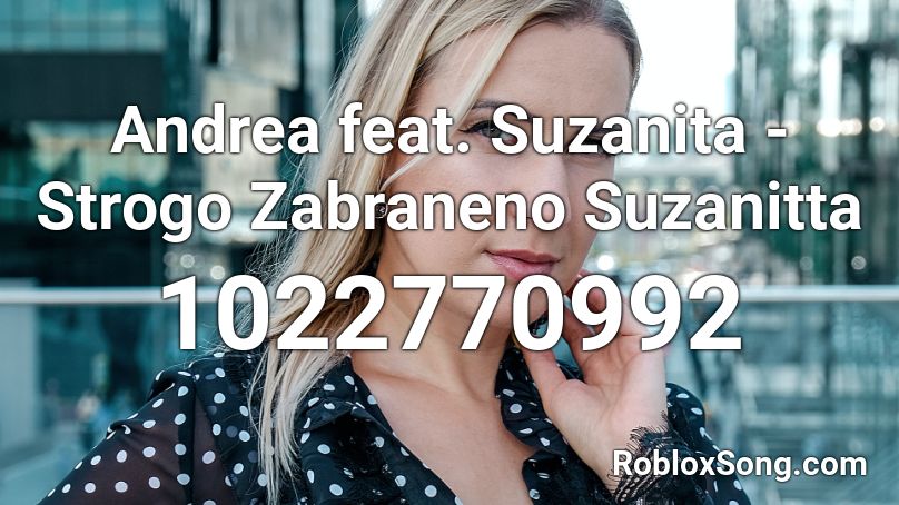 Andrea feat. Suzanita - Strogo Zabraneno Suzanitta Roblox ID