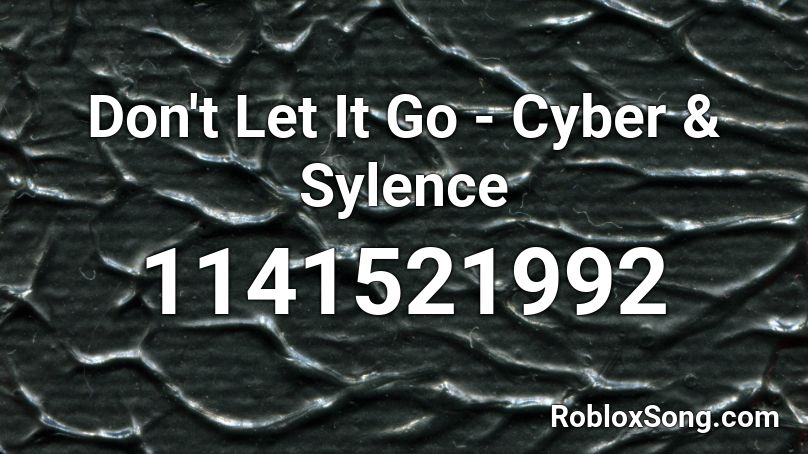 Don't Let It Go - Cyber & Sylence Roblox ID