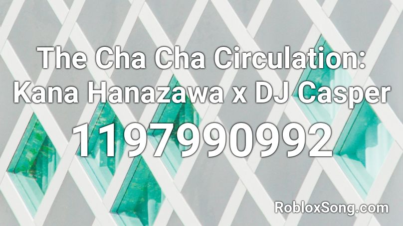 The Cha Cha Circulation Kana Hanazawa X Dj Casper Roblox Id Roblox Music Codes - cha cha roblox id