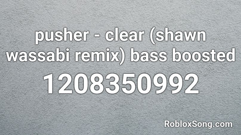 pusher - clear (shawn wassabi remix) bass boosted Roblox ID