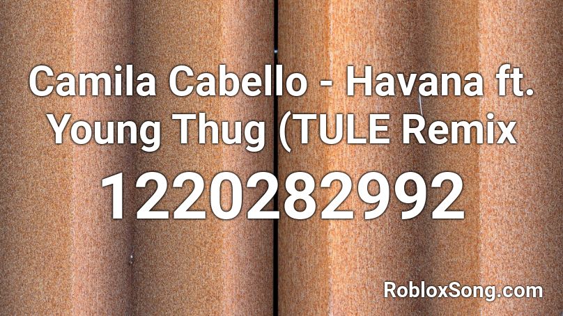 Camila Cabello Havana Ft Young Thug Tule Remix Roblox Id Roblox Music Codes - roblox id havana remix