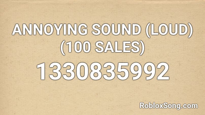 ANNOYING SOUND (LOUD) (100 SALES) Roblox ID