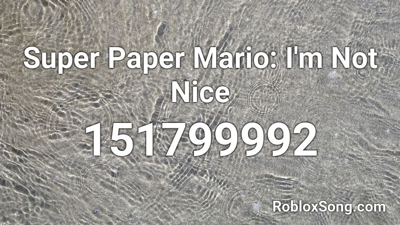Super Paper Mario: I'm Not Nice Roblox ID