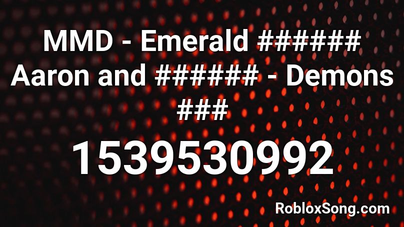 MMD - Emerald ###### Aaron and ###### - Demons ### Roblox ID