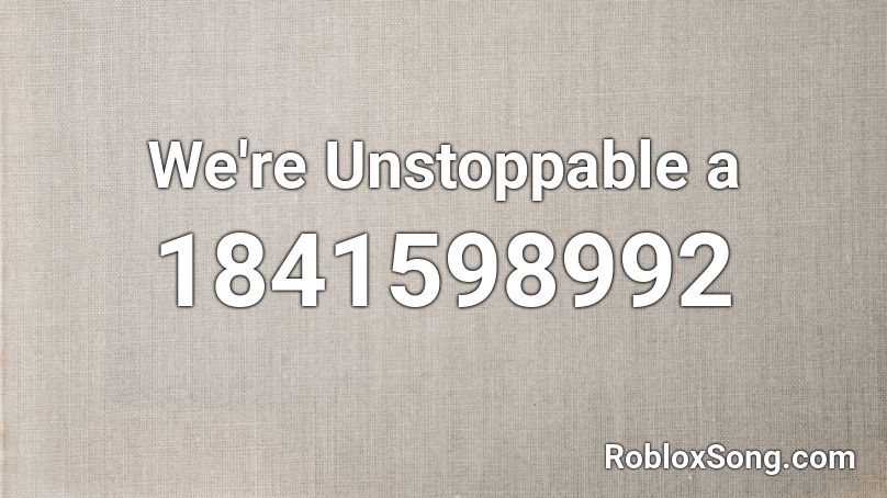 We're Unstoppable a Roblox ID