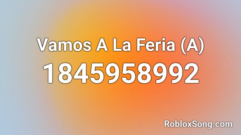 Vamos A La Feria (A) Roblox ID