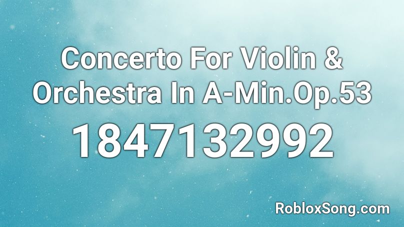 Concerto For Violin & Orchestra In A-Min.Op.53 Roblox ID